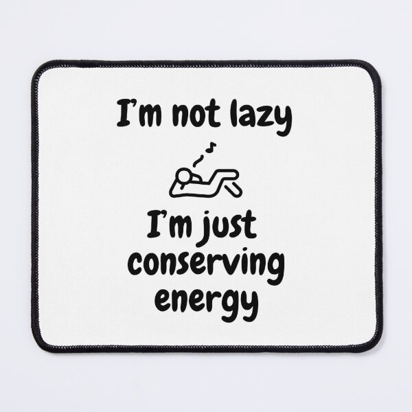 Item preview, I'm not lazy, I'm just conserving energy. designed and sold by Johnnie-Hero.