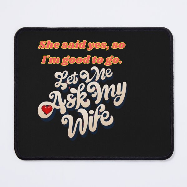 Item preview, LET ME ASK MY WIFE SHE SAID YES, SO I AM GOOD TO GO designed and sold by carlos crane.