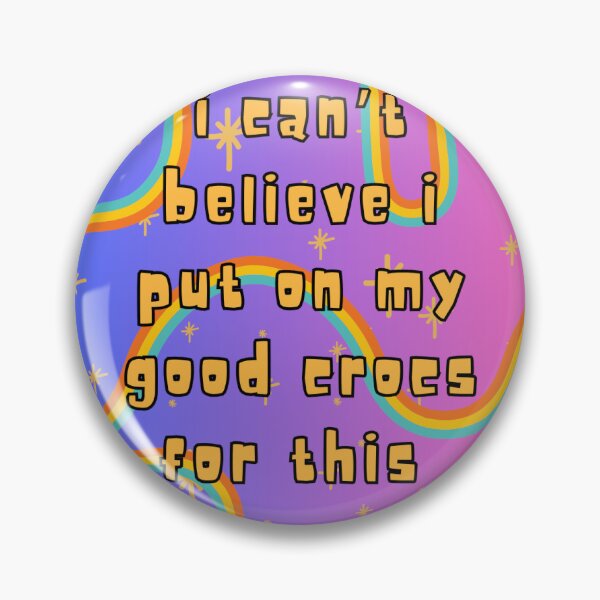 Item preview, I can't believe I put on my good crocs for this! designed and sold by BettySpicer.