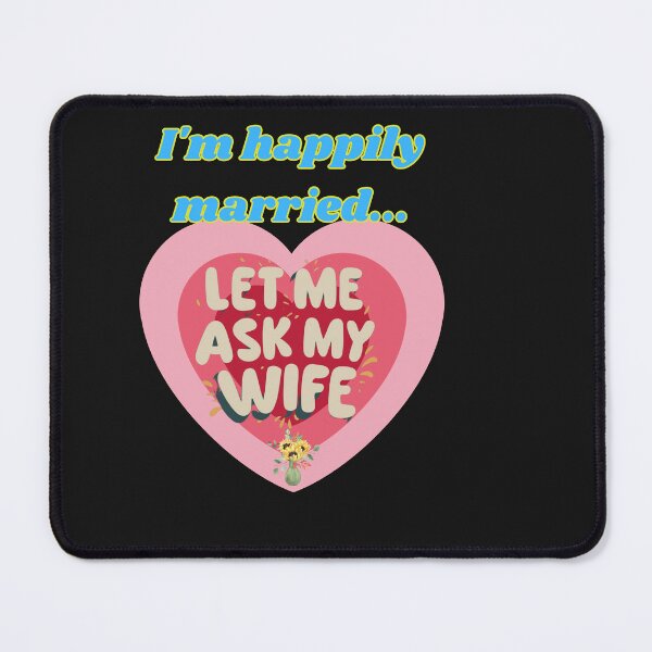 Item preview, LET ME ASK MY WIFE I AM HAPPILY MARRIED designed and sold by carlos crane.