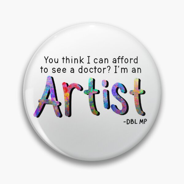 Item preview, "You think I can afford to see a doctor? I'm an Artist" DBL MP Quote designed and sold by MissMasterPeace.