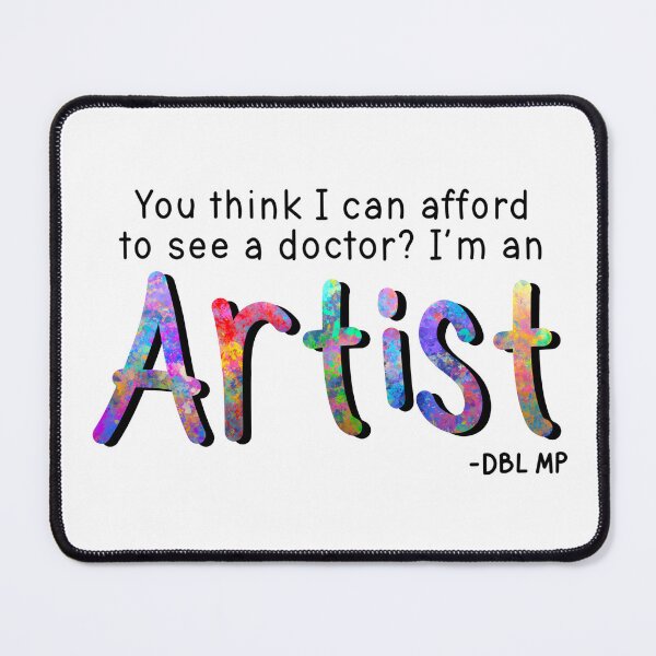 Item preview, "You think I can afford to see a doctor? I'm an Artist" DBL MP Quote designed and sold by MissMasterPeace.