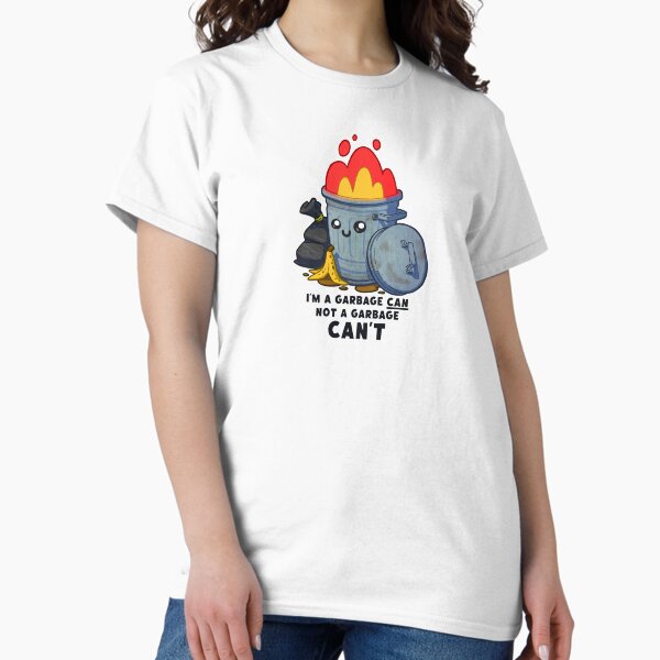 I'm a Garbage CAN Not a Garbage CAN'T Classic T-Shirt