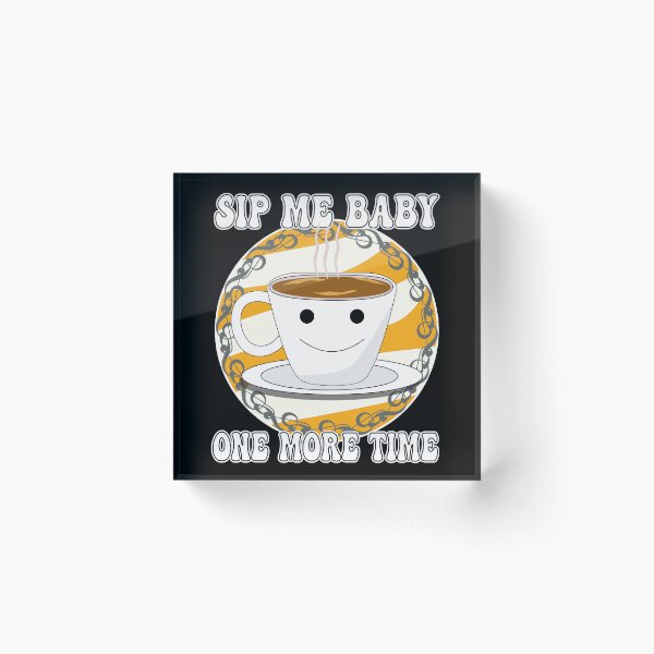 Artikelvorschau, Sip Me Baby One More Time, Kaffeeliebhaber, Koffeinsüchtiger, Kaffeekunst entworfen und verkauft von mamahellfire31.