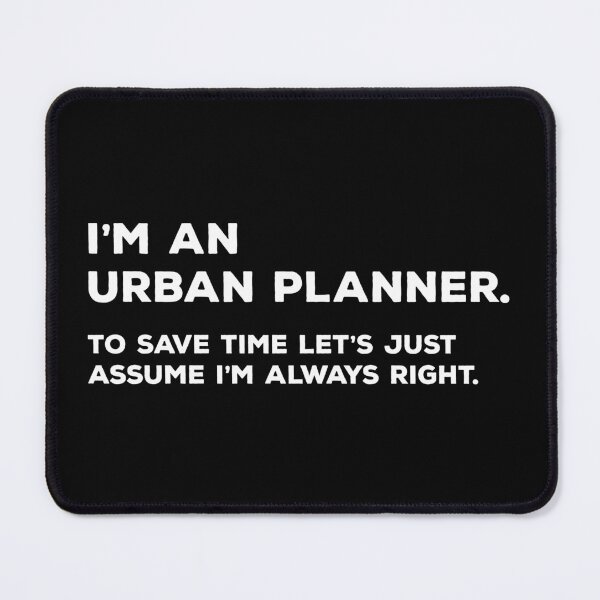 Item preview, I'm An Urban Planner To Save Time Let's Just Assume I'm Always Right designed and sold by teesaurus.