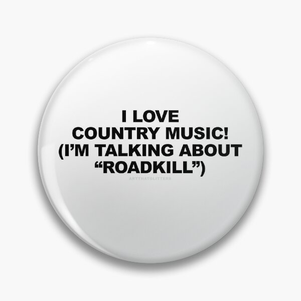 Item preview, I love country music! (I'm talking about "Roadkill") designed and sold by ArtThatGlitters.