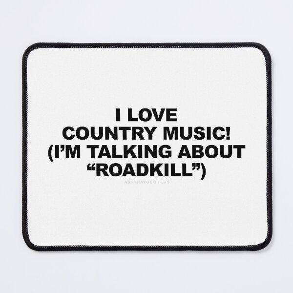 Item preview, I love country music! (I'm talking about "Roadkill") designed and sold by ArtThatGlitters.