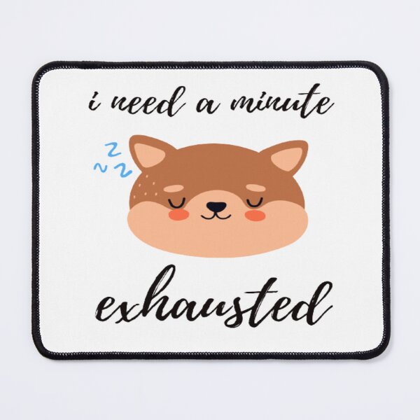 Item preview, i need a minute exhausted designed and sold by surprise-to-me.