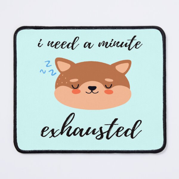 Item preview, i need a minute exhausted designed and sold by surprise-to-me.