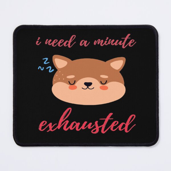Item preview, i need a minute exhausted designed and sold by surprise-to-me.