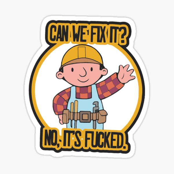 Funny meme can we fix it no it's f ked / Can We Fix It? No, It's Fucked The Builder Sticker Sticker