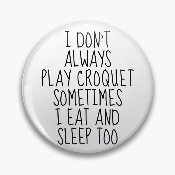 Item preview, I don't always play croquet sometimes I eat and sleep too designed and sold by TheGreenGoat.
