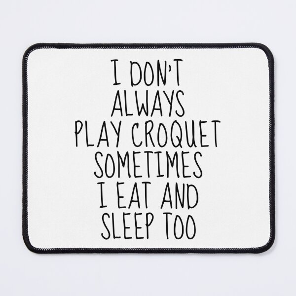 Item preview, I don't always play croquet sometimes I eat and sleep too designed and sold by TheGreenGoat.