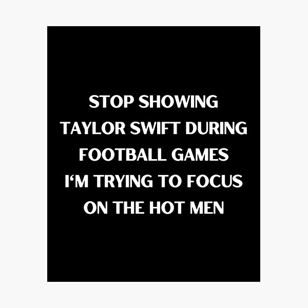 Stop Showing Taylor Swift During Football Games I'm Trying to Focus on The Hot Men.