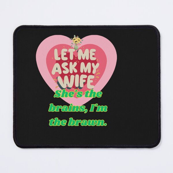 Item preview, LET ME ASK MY WIFE SHE IS THE BRAIN I AM THE BRAWN designed and sold by carlos crane.