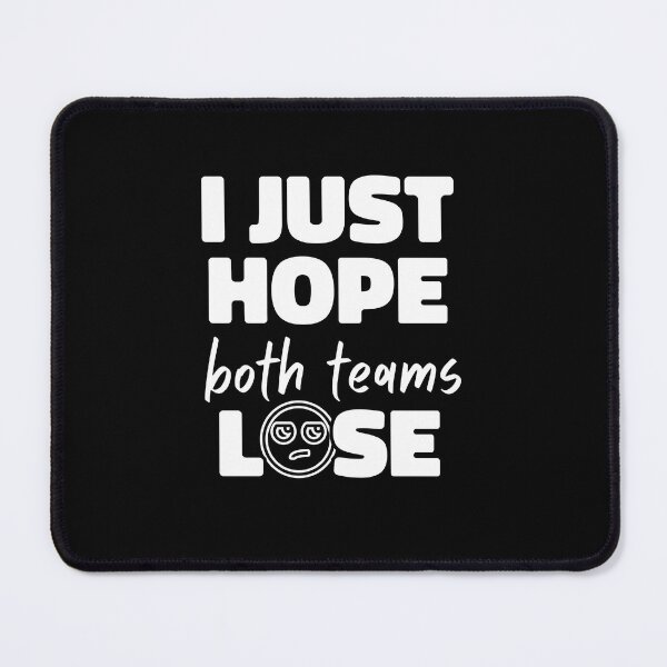 Item preview, I Just Hope Both Teams Lose, Funny and Sarcastic designed and sold by KrisRubinArt.