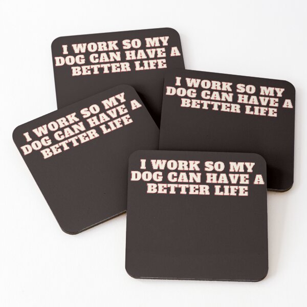 Item preview, I Work So My Dog Can Have A Better Life designed and sold by rawaart1.