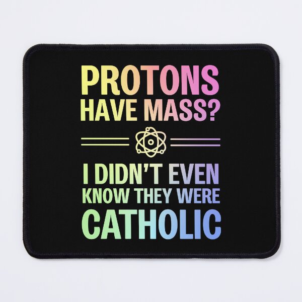 Item preview, Protons Have Mass? I Didn't Even Know They Were Catholic designed and sold by ScienceCorner.