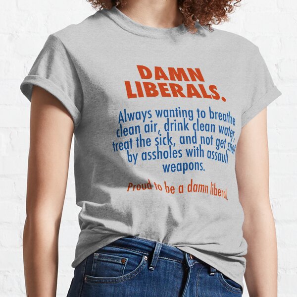 Proud to be a damn liberal Classic T-Shirt
