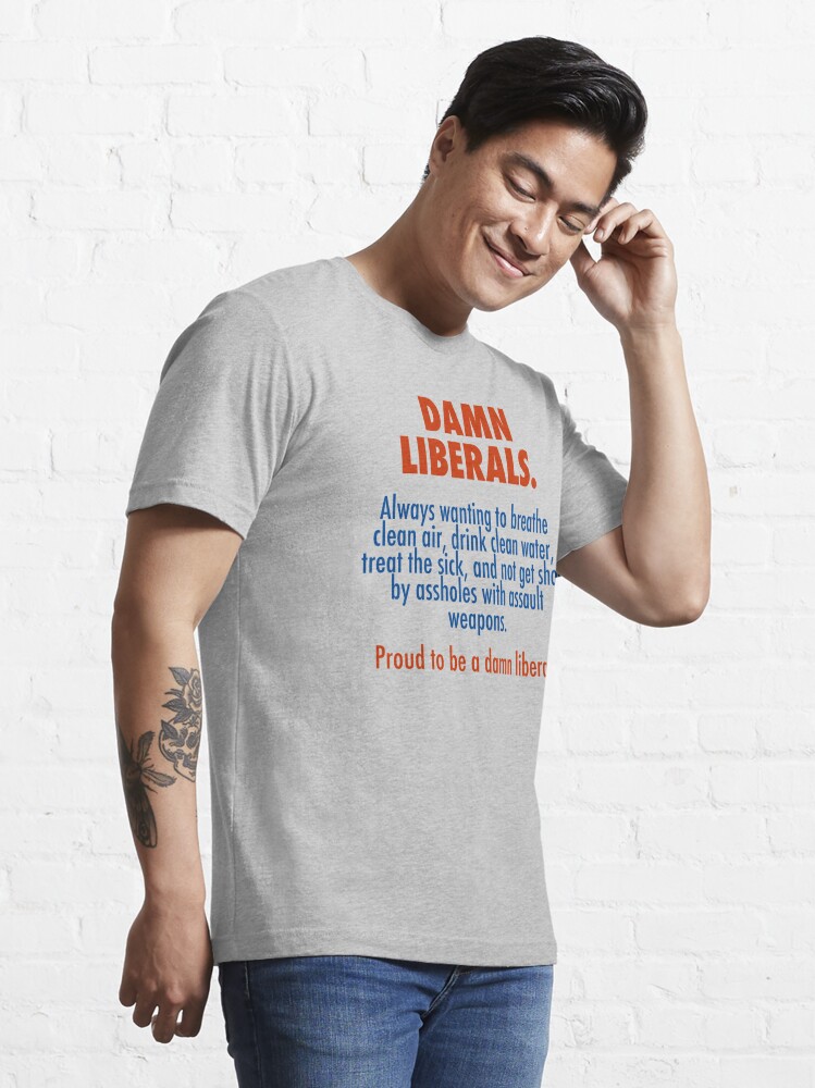 kandidat mave livstid Proud to be a damn liberal" Essential T-Shirt for Sale by unixorn |  Redbubble