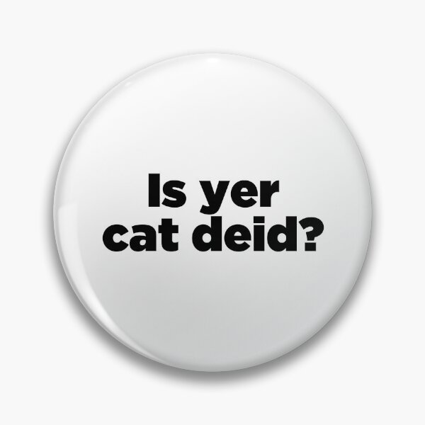 Item preview, Is yer cat deid? designed and sold by PDB1.