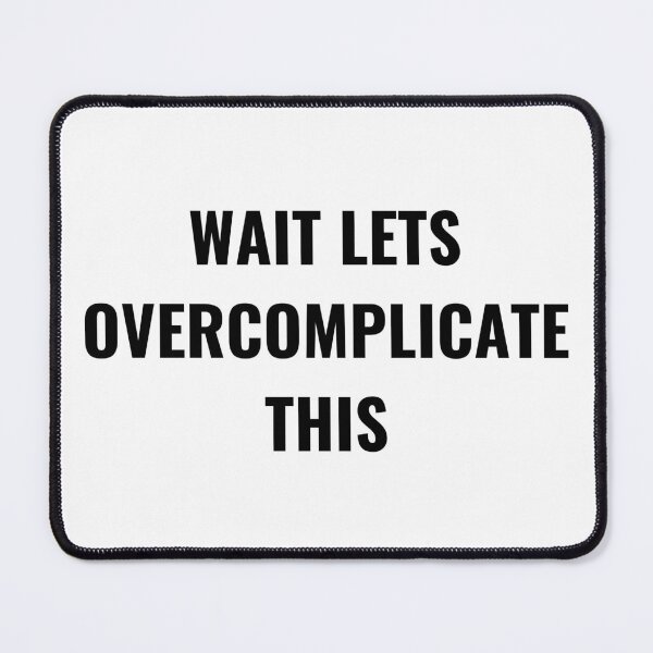 Item preview, Wait, Let's Overcomplicate this designed and sold by DesignDazzles.
