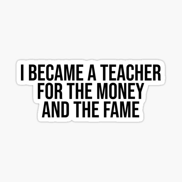 Item preview, I Became A Teacher For The Money And The Fame designed and sold by Speed Prints.