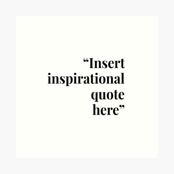 "Insert Inspirational Quote Here" Art Print for Sale by BaconPancakes21 Redbubble