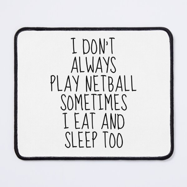 Item preview, I don't always play netball sometimes I eat and sleep too designed and sold by TheGreenGoat.