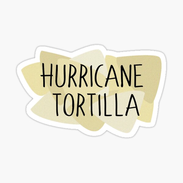 Hurricane Katrina, more like Hurricane Tortilla Sticker