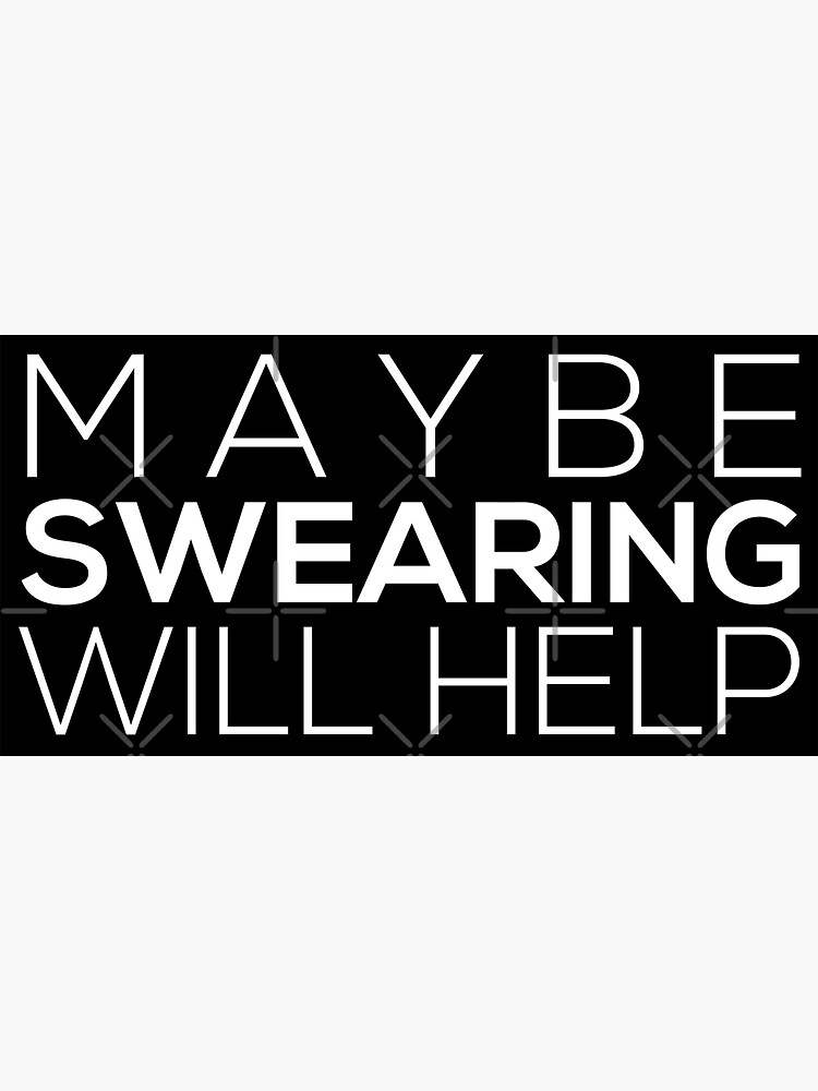 Maybe Swearing Will Help by grantsewell