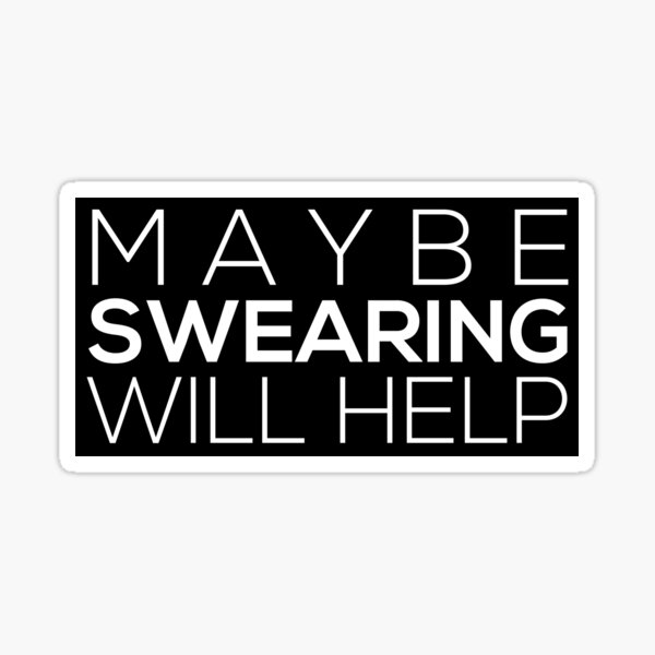 Maybe Swearing Will Help Sticker
