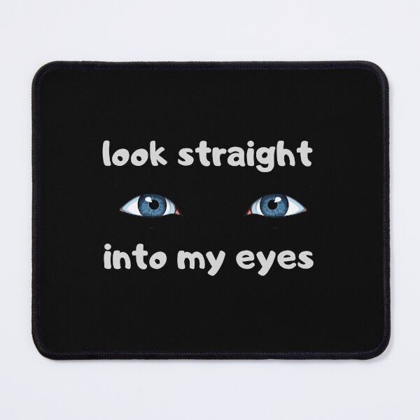 Item preview, Look straight in to my eyes. Funny gift for a friend designed and sold by Krzysztof Siwek.