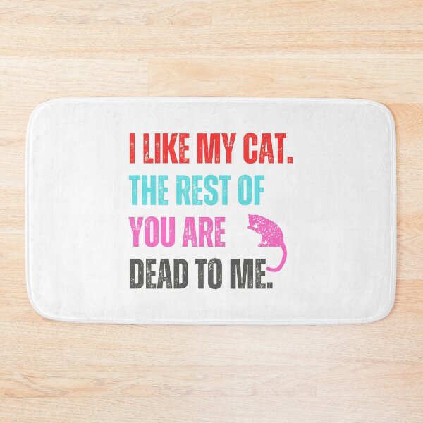 Item preview, I Like My Cat The Rest Of You Are Dead To Me designed and sold by McThingummy.