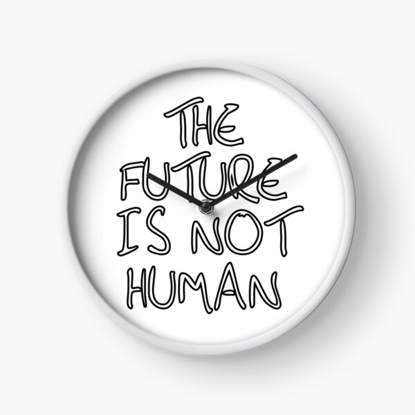 THE FUTURE IS NOT HUMAN Clock