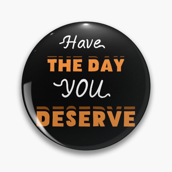 Item preview, Have The Day You Deserve designed and sold by LudwikeArts.