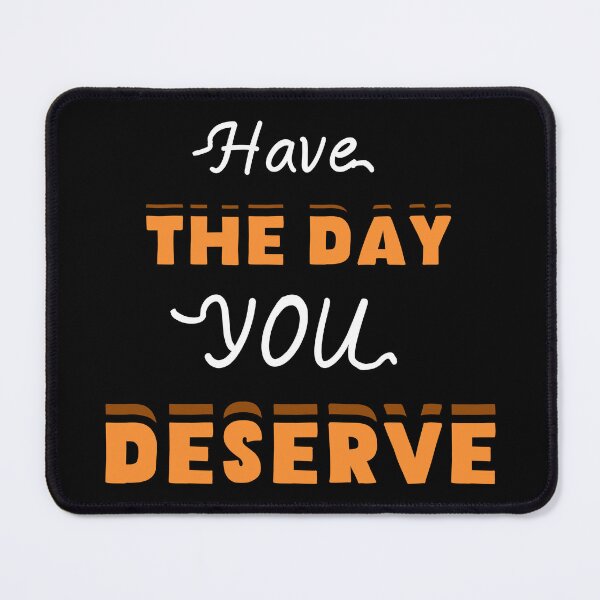 Item preview, Have The Day You Deserve designed and sold by LudwikeArts.