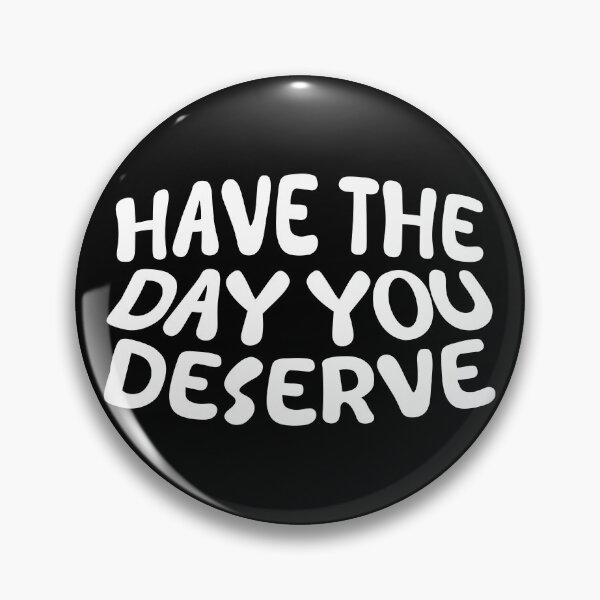 Item preview, Have The Day You Deserve designed and sold by LudwikeArts.