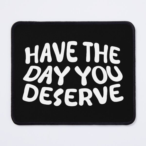 Item preview, Have The Day You Deserve designed and sold by LudwikeArts.