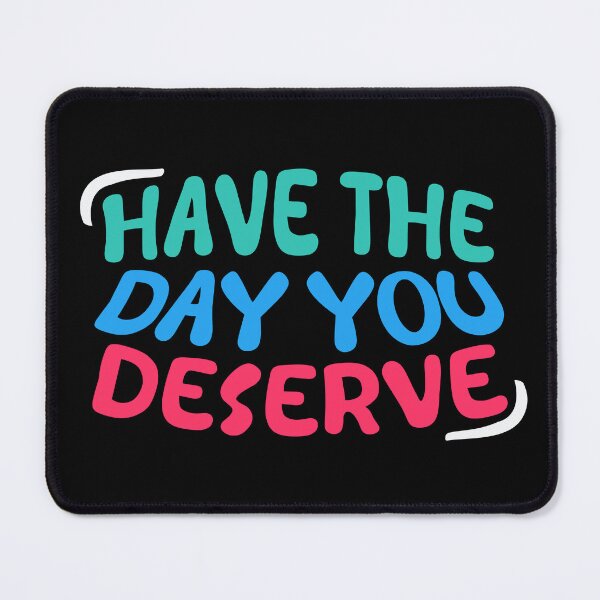Item preview, Have The Day You Deserve designed and sold by LudwikeArts.