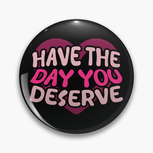 Item preview, Have The Day You Deserve designed and sold by LudwikeArts.