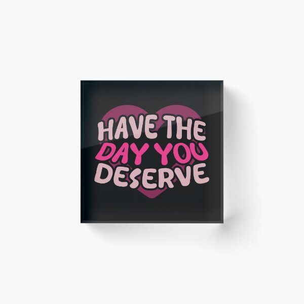 Item preview, Have The Day You Deserve designed and sold by LudwikeArts.
