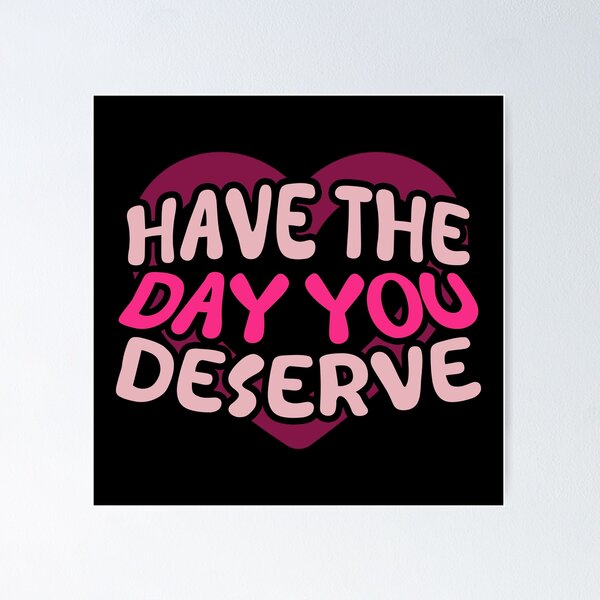 Item preview, Have The Day You Deserve designed and sold by LudwikeArts.