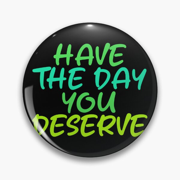 Item preview, Have The Day You Deserve designed and sold by LudwikeArts.