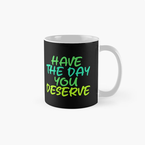 Item preview, Have The Day You Deserve designed and sold by LudwikeArts.