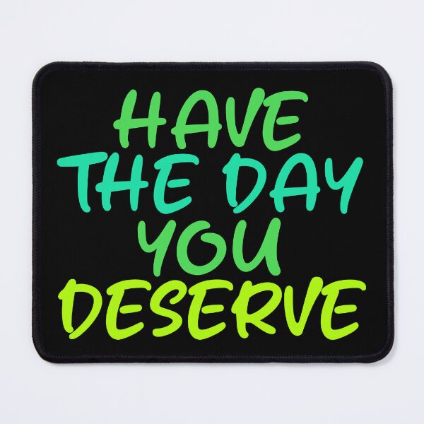 Item preview, Have The Day You Deserve designed and sold by LudwikeArts.
