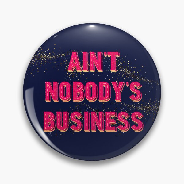 Item preview, AIN'T NOBODY'S BUSINESS designed and sold by Corinne Alexa Jackson.
