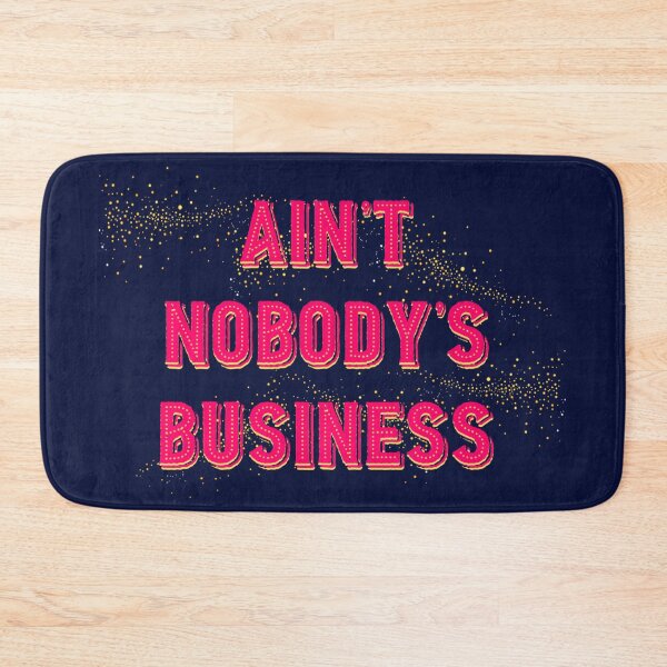Item preview, AIN'T NOBODY'S BUSINESS designed and sold by Corinne Alexa Jackson.