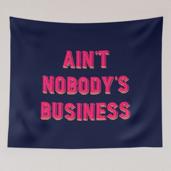 Item preview, AIN'T NOBODY'S BUSINESS designed and sold by Corinne Alexa Jackson.