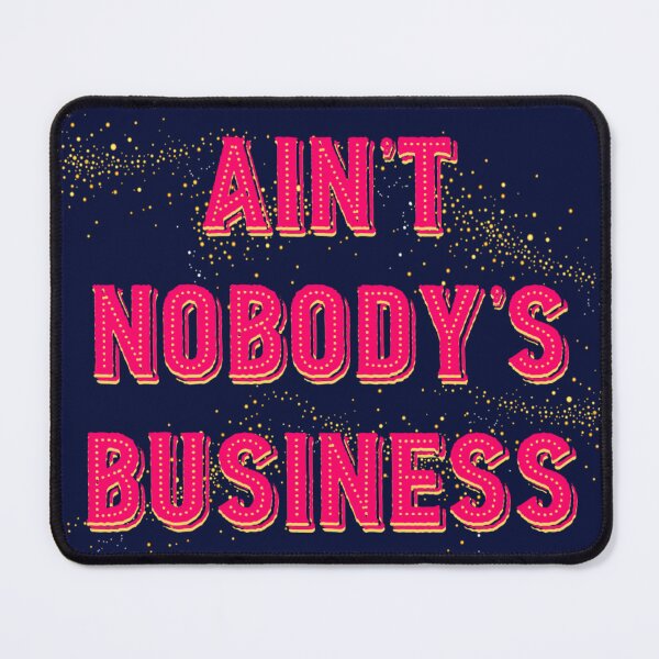 Item preview, AIN'T NOBODY'S BUSINESS designed and sold by Corinne Alexa Jackson.